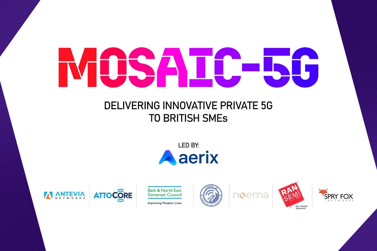 MOSAIC-5G: delivering innovative private 5G to British SMEs, led by Aerix with Antevia Networks, AttoCore, Bath & North East Somerset Council, Liverpool 5G, Noema, RANsemi and Spry Fox Networks